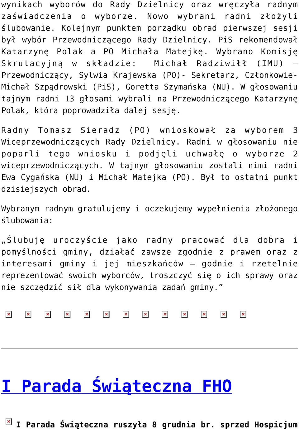 Wybrano Komisję Skrutacyjną w składzie: Michał Radziwiłł (IMU) Przewodniczący, Sylwia Krajewska (PO)- Sekretarz, Członkowie- Michał Szpądrowski (PiS), Goretta Szymańska (NU).