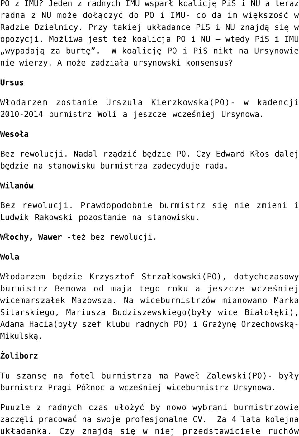 Ursus Włodarzem zostanie Urszula Kierzkowska(PO)- w kadencji 2010-2014 burmistrz Woli a jeszcze wcześniej Ursynowa. Wesoła Bez rewolucji. Nadal rządzić będzie PO.