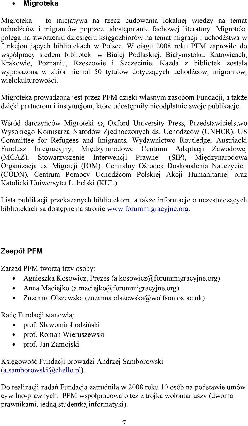 W ciągu 2008 roku PFM zaprosiło do współpracy siedem bibliotek: w Białej Podlaskiej, Białymstoku, Katowicach, Krakowie, Poznaniu, Rzeszowie i Szczecinie.