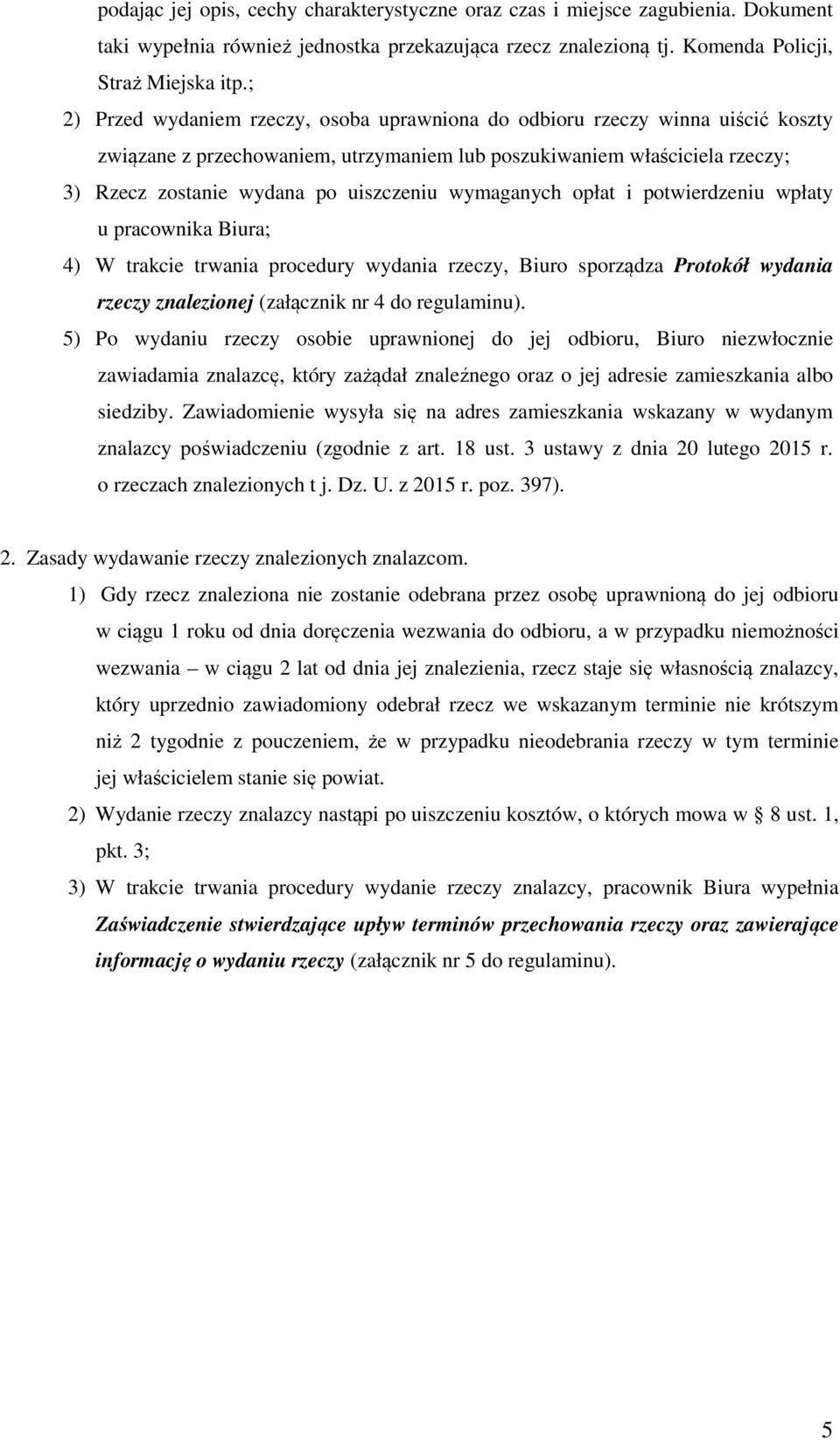 wymaganych opłat i potwierdzeniu wpłaty u pracownika Biura; 4) W trakcie trwania procedury wydania rzeczy, Biuro sporządza Protokół wydania rzeczy znalezionej (załącznik nr 4 do regulaminu).