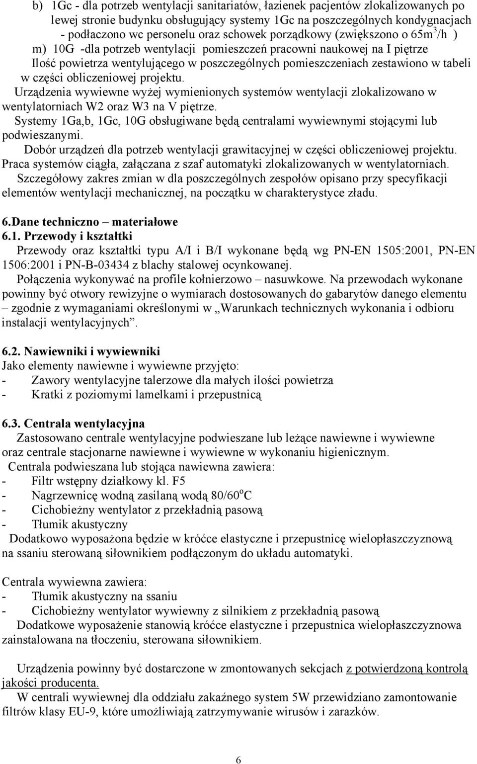 tabeli w części obliczeniowej projektu. Urządzenia wywiewne wyżej wymienionych systemów wentylacji zlokalizowano w wentylatorniach W2 oraz W3 na V piętrze.