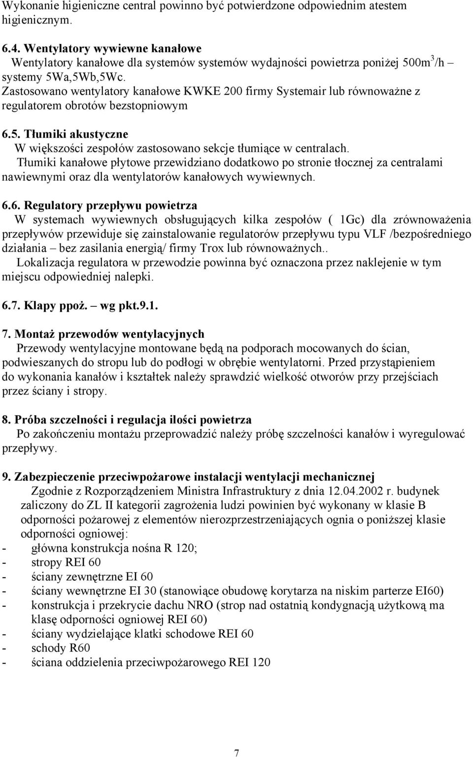 Zastosowano wentylatory kanałowe KWKE 200 firmy Systemair lub równoważne z regulatorem obrotów bezstopniowym 6.5. Tłumiki akustyczne W większości zespołów zastosowano sekcje tłumiące w centralach.