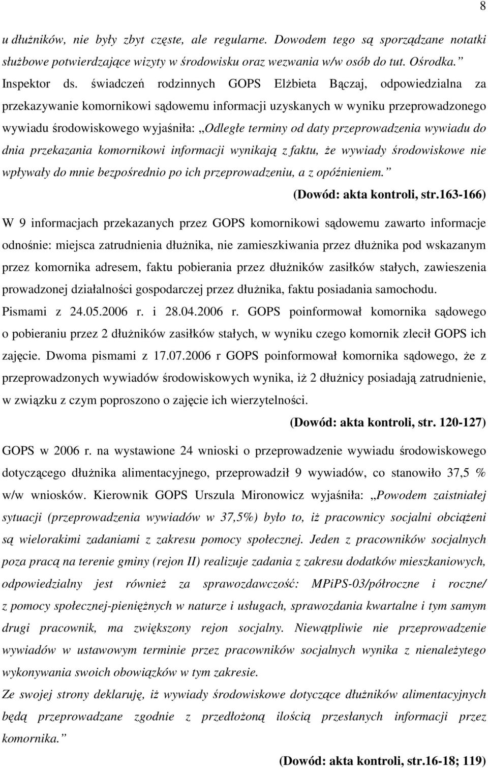 daty przeprowadzenia wywiadu do dnia przekazania komornikowi informacji wynikają z faktu, Ŝe wywiady środowiskowe nie wpływały do mnie bezpośrednio po ich przeprowadzeniu, a z opóźnieniem.