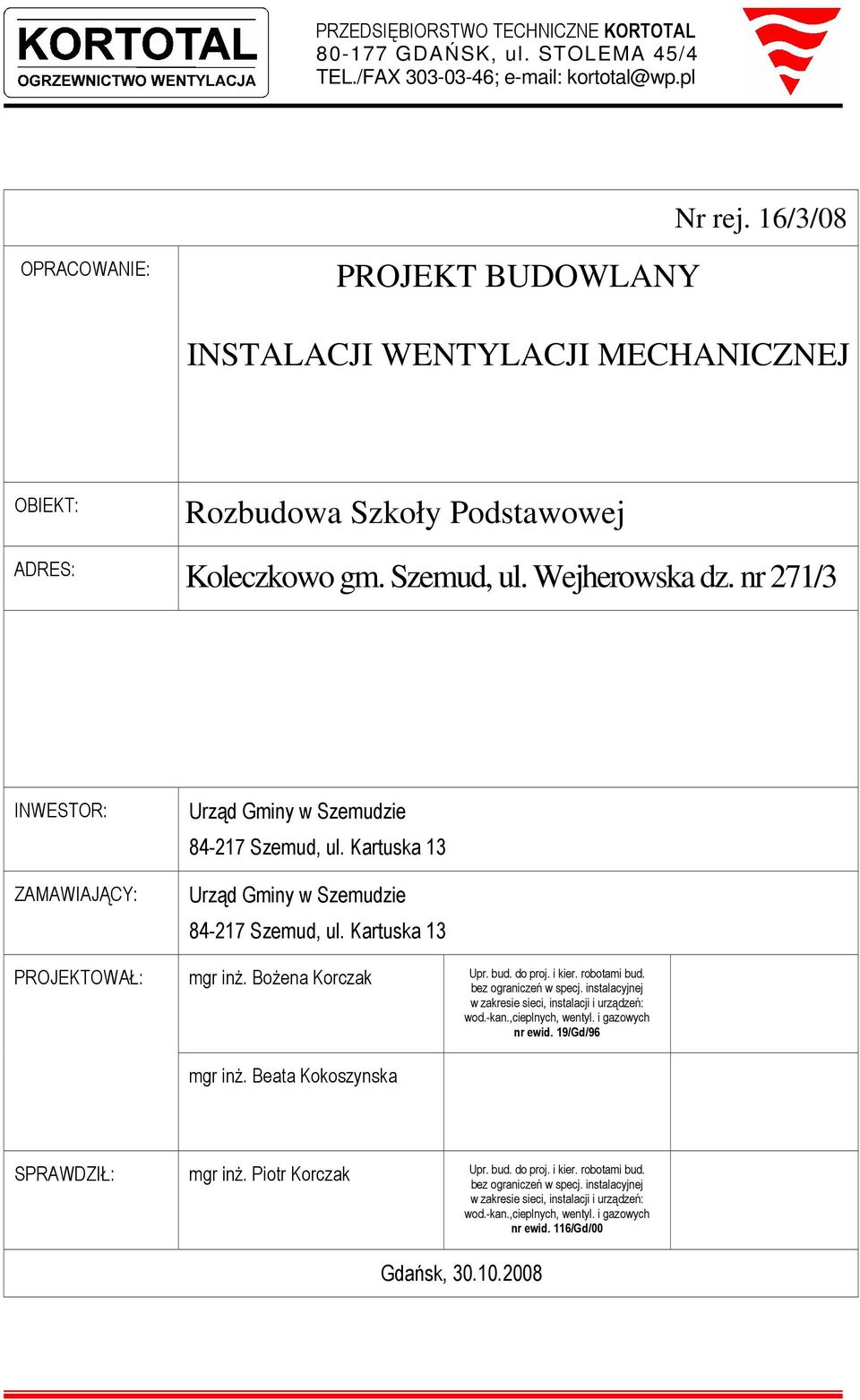 nr 271/3 INWESTOR: ZAMAWIAJĄCY: PROJEKTOWAŁ: Urząd Gminy w Szemudzie 84-217 Szemud, ul. Kartuska 13 Urząd Gminy w Szemudzie 84-217 Szemud, ul. Kartuska 13 mgr inŝ. BoŜena Korczak mgr inŝ.