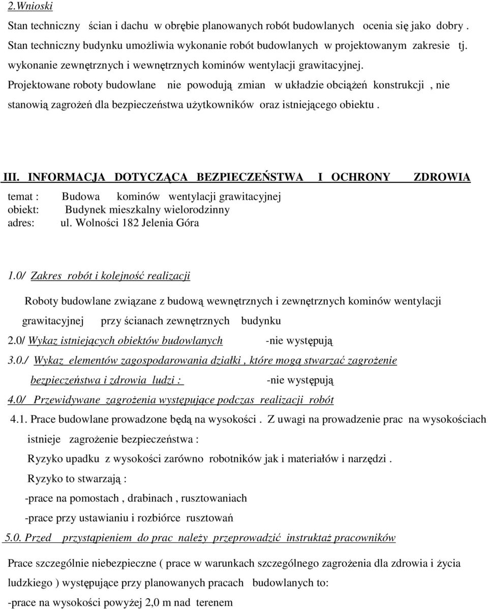 Projektowane roboty budowlane nie powodują zmian w układzie obciążeń konstrukcji, nie stanowią zagrożeń dla bezpieczeństwa użytkowników oraz istniejącego obiektu. III.