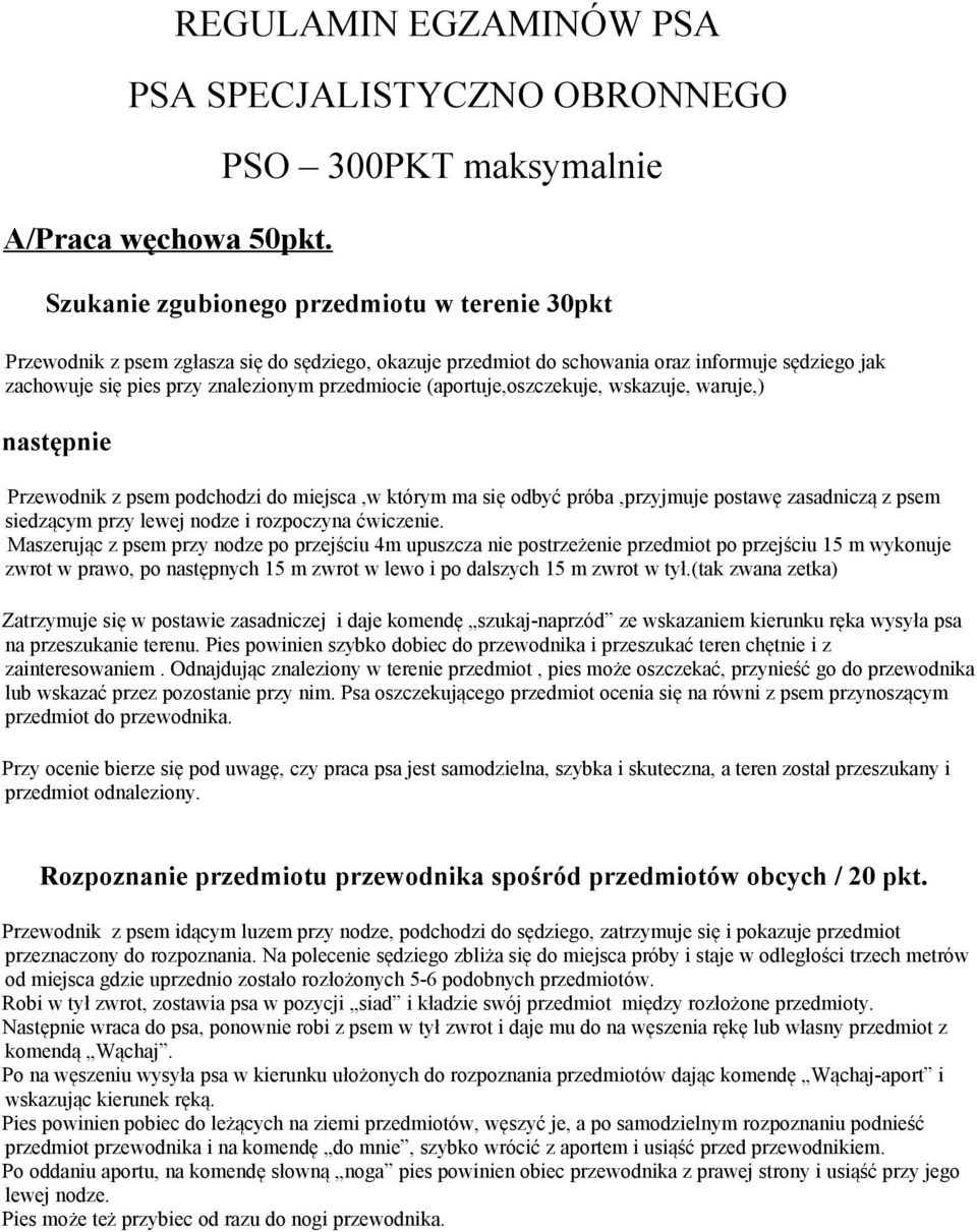 znalezionym przedmiocie (aportuje,oszczekuje, wskazuje, waruje,) następnie Przewodnik z psem podchodzi do miejsca,w którym ma się odbyć próba,przyjmuje postawę zasadniczą z psem siedzącym przy lewej