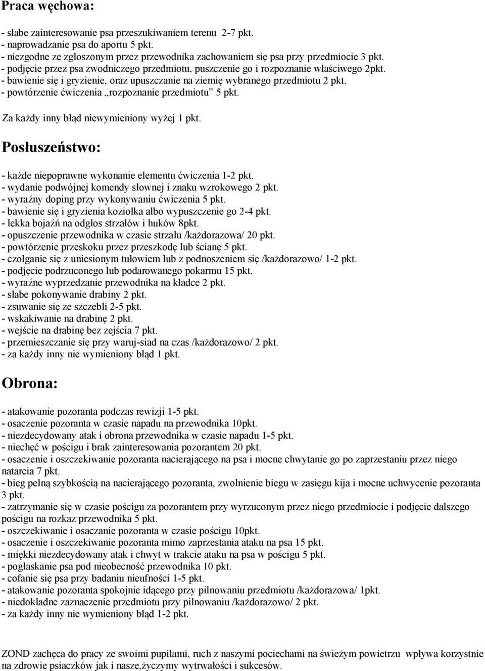 - powtórzenie ćwiczenia rozpoznanie przedmiotu 5 pkt. Za każdy inny błąd niewymieniony wyżej 1 pkt. Posłuszeństwo: - każde niepoprawne wykonanie elementu ćwiczenia 1-2 pkt.