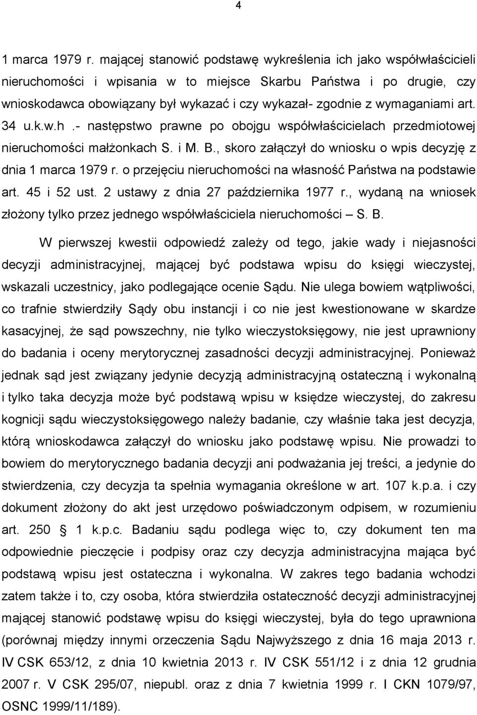 wymaganiami art. 34 u.k.w.h.- następstwo prawne po obojgu współwłaścicielach przedmiotowej nieruchomości małżonkach S. i M. B., skoro załączył do wniosku o wpis decyzję z dnia 1 marca 1979 r.