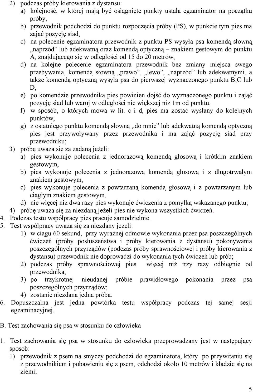 odległości od 15 do 20 metrów, d) na kolejne polecenie egzaminatora przewodnik bez zmiany miejsca swego przebywania, komendą słowną prawo, lewo, naprzód lub adekwatnymi, a także komendą optyczną