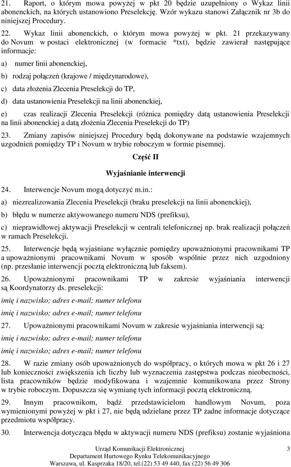 21 przekazywany do Novum w postaci elektronicznej (w formacie *txt), będzie zawierał następujące informacje: a) numer linii abonenckiej, b) rodzaj połączeń (krajowe / międzynarodowe), c) data