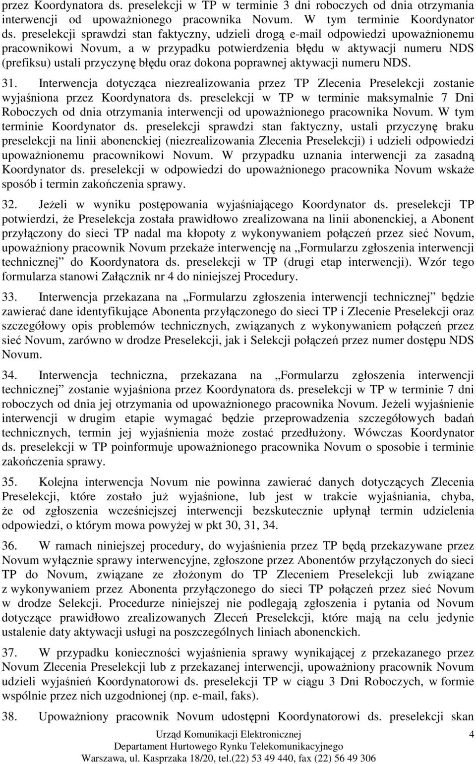 dokona poprawnej aktywacji numeru NDS. 31. Interwencja dotycząca niezrealizowania przez TP Zlecenia Preselekcji zostanie wyjaśniona przez Koordynatora ds.