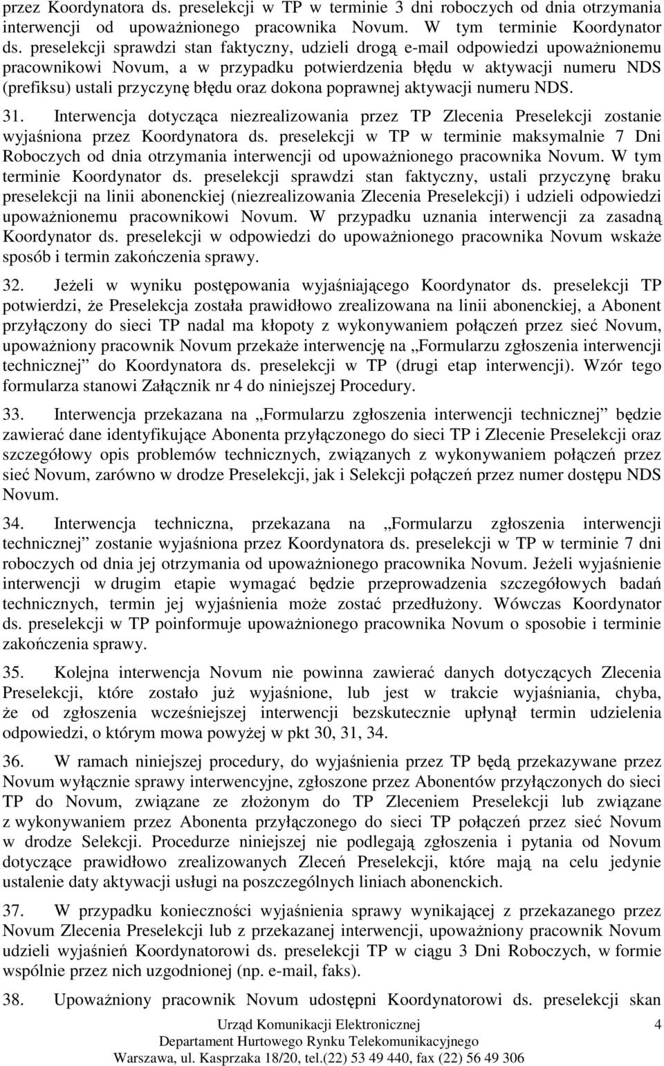 dokona poprawnej aktywacji numeru NDS. 31. Interwencja dotycząca niezrealizowania przez TP Zlecenia Preselekcji zostanie wyjaśniona przez Koordynatora ds.