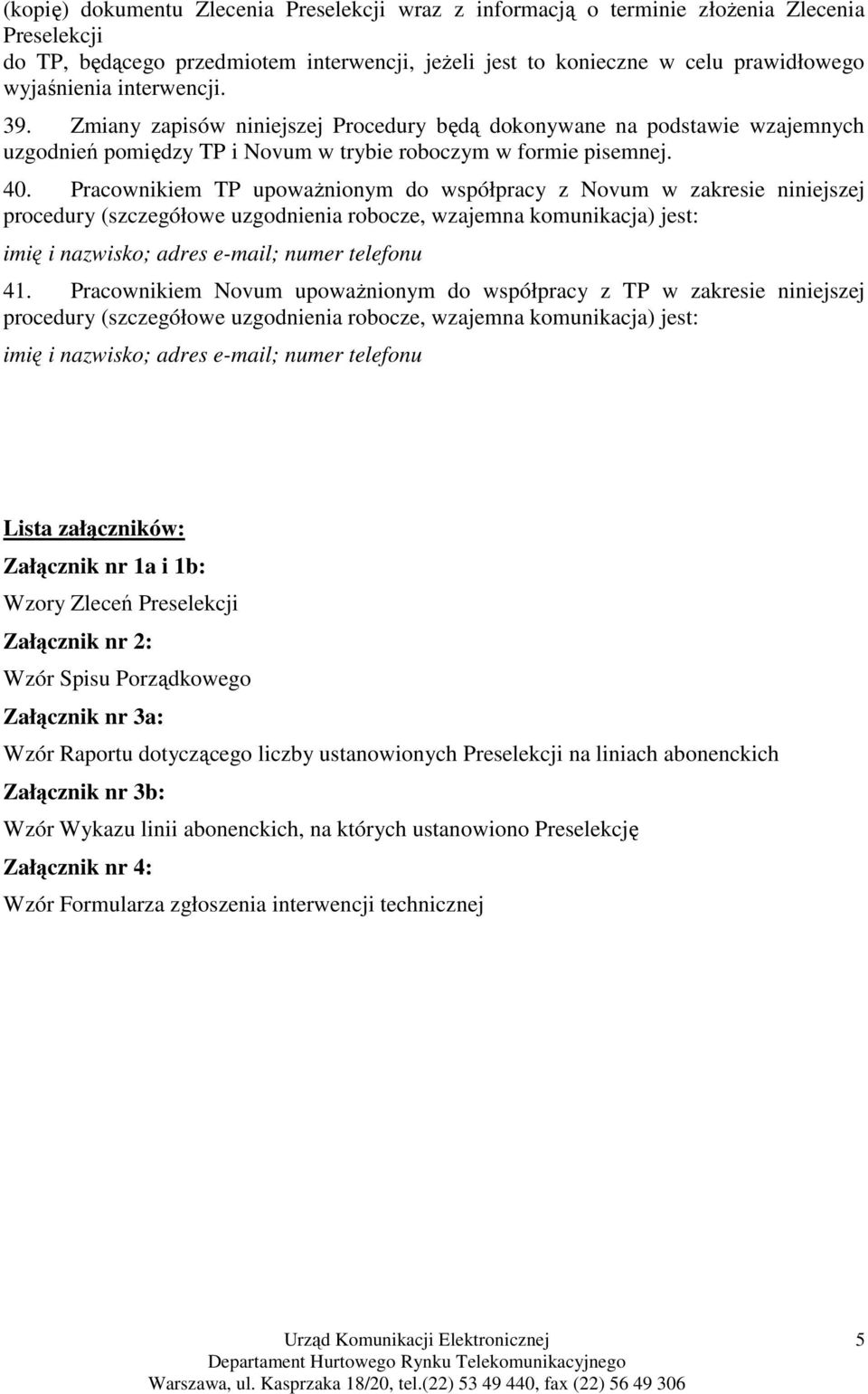 Pracownikiem TP upowaŝnionym do współpracy z Novum w zakresie niniejszej procedury (szczegółowe uzgodnienia robocze, wzajemna komunikacja) jest: 41.