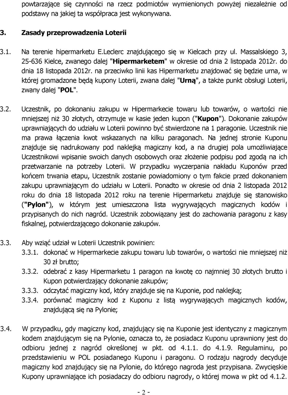 na przeciwko linii kas Hipermarketu znajdować się będzie urna, w której gromadzone będą kupony Loterii, zwana dalej "Urną", a także punkt obsługi Loterii, zwany dalej "POL". 3.2.