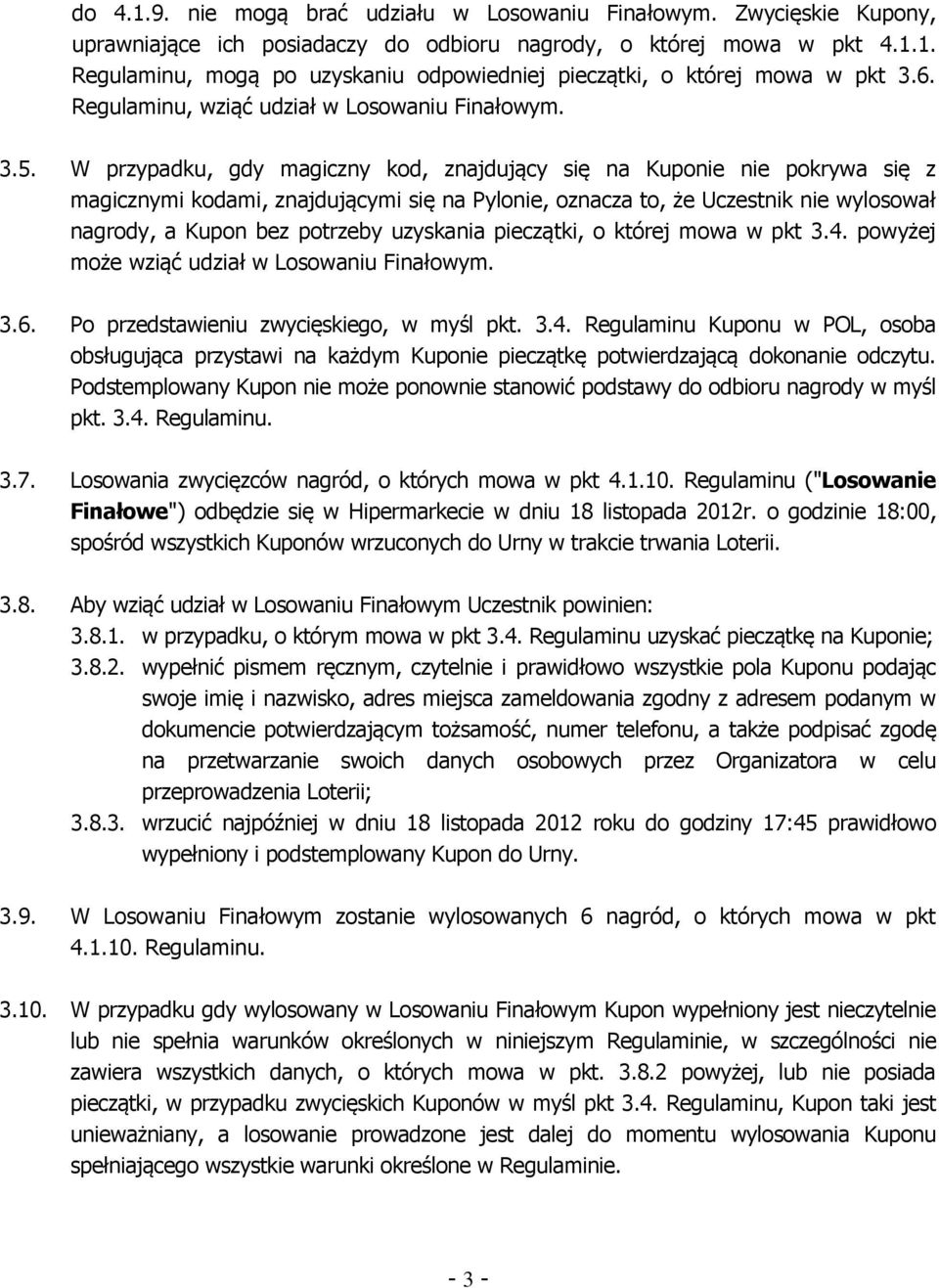 W przypadku, gdy magiczny kod, znajdujący się na Kuponie nie pokrywa się z magicznymi kodami, znajdującymi się na Pylonie, oznacza to, że Uczestnik nie wylosował nagrody, a Kupon bez potrzeby