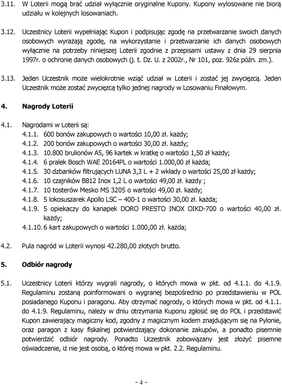 Loterii zgodnie z przepisami ustawy z dnia 29 sierpnia 1997r. o ochronie danych osobowych (j. t. Dz. U. z 2002r., Nr 101, poz. 926z późn. zm.). 3.13.