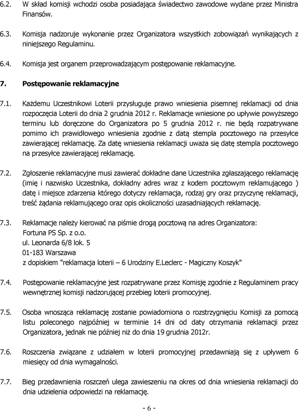 Postępowanie reklamacyjne 7.1. Każdemu Uczestnikowi Loterii przysługuje prawo wniesienia pisemnej reklamacji od dnia rozpoczęcia Loterii do dnia 2 grudnia 2012 r.