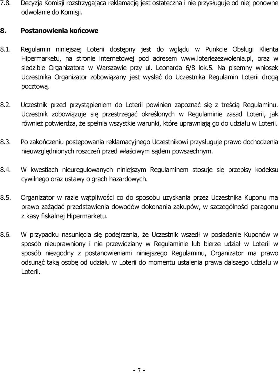 pl, oraz w siedzibie Organizatora w Warszawie przy ul. Leonarda 6/8 lok.5. Na pisemny wniosek Uczestnika Organizator zobowiązany jest wysłać do Uczestnika Regulamin Loterii drogą pocztową. 8.2.