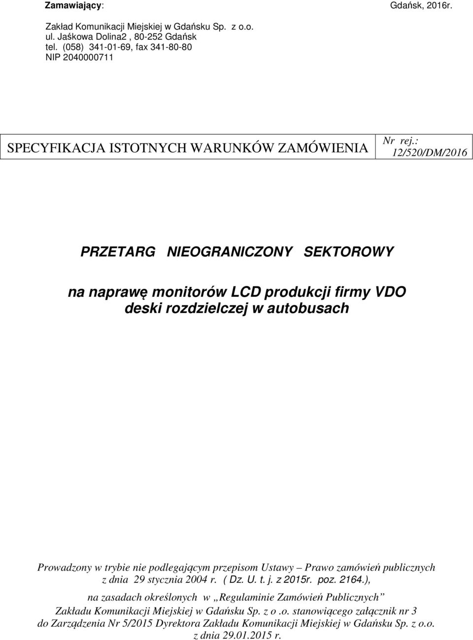: 12/520/DM/2016 PRZETARG NIEOGRANICZONY SEKTOROWY na naprawę monitorów LCD produkcji firmy VDO deski rozdzielczej w autobusach Prowadzony w trybie nie podlegającym przepisom Ustawy