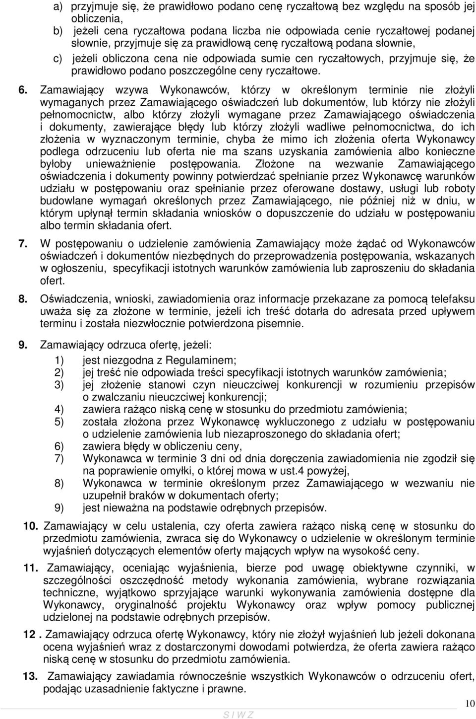 Zamawiający wzywa Wykonawców, którzy w określonym terminie nie złożyli wymaganych przez Zamawiającego oświadczeń lub dokumentów, lub którzy nie złożyli pełnomocnictw, albo którzy złożyli wymagane