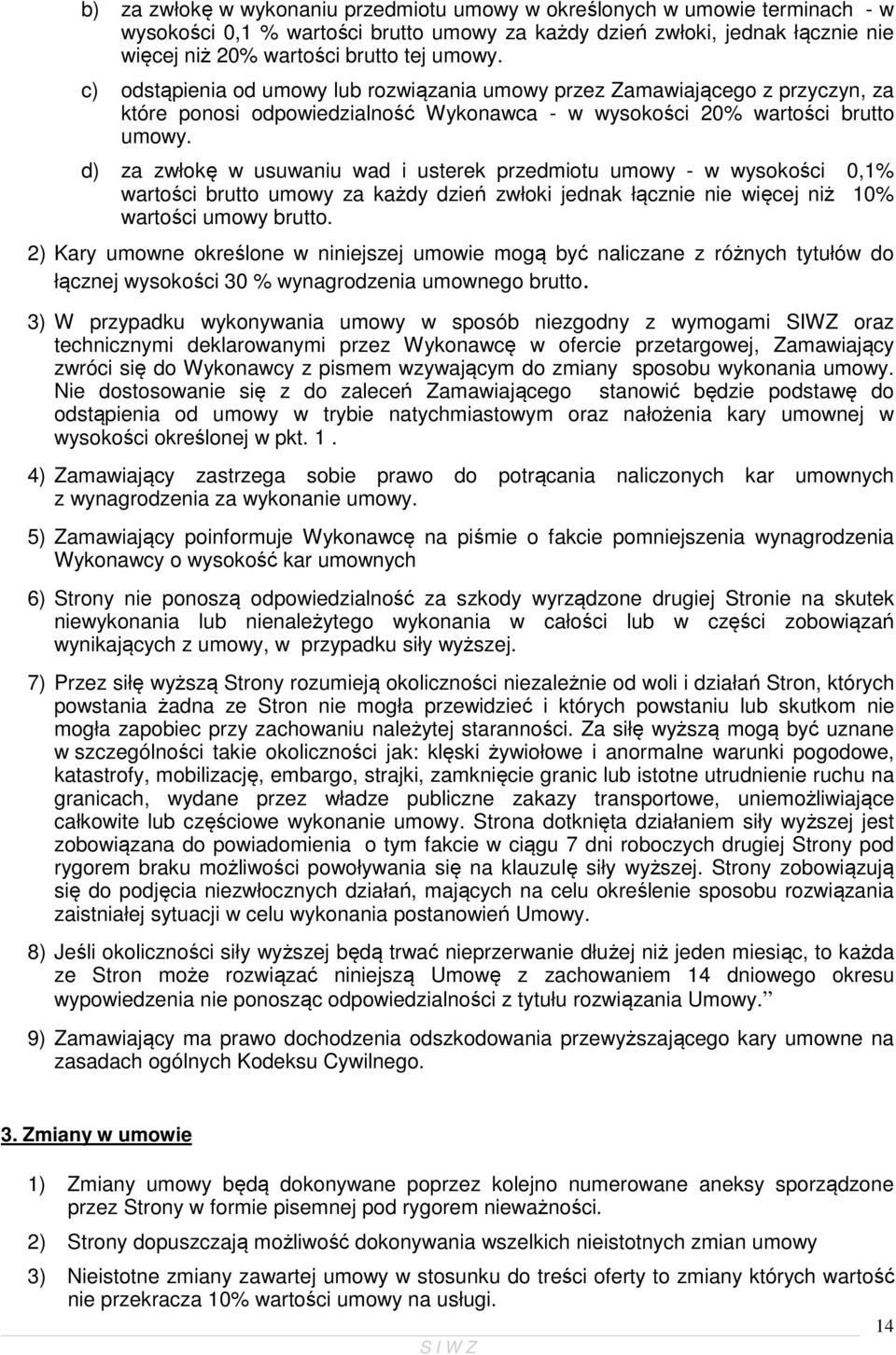 d) za zwłokę w usuwaniu wad i usterek przedmiotu umowy - w wysokości 0,1% wartości brutto umowy za każdy dzień zwłoki jednak łącznie nie więcej niż 10% wartości umowy brutto.
