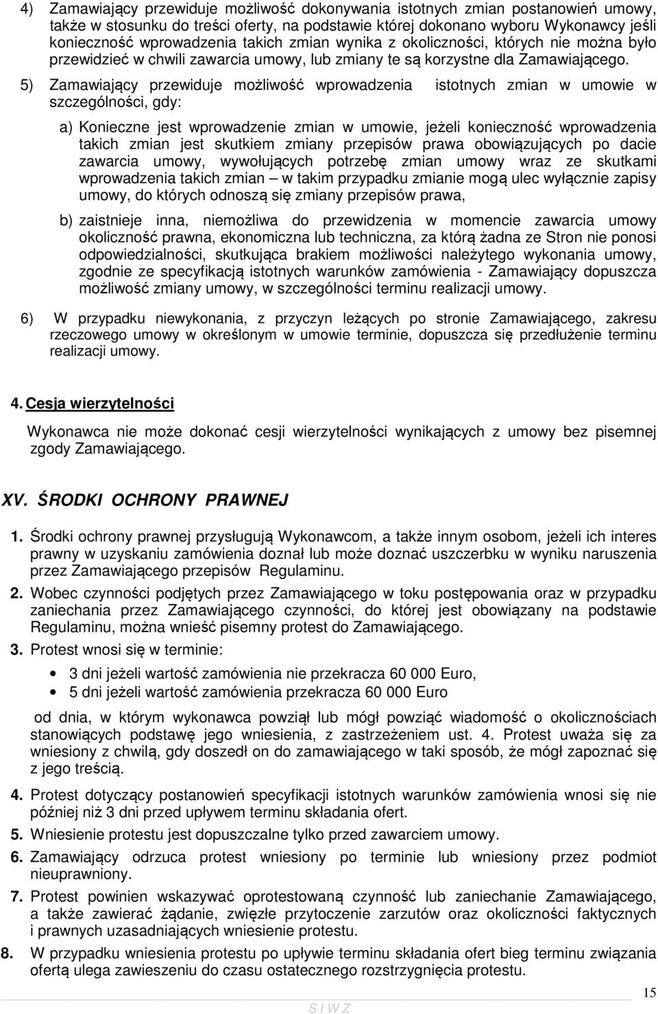 5) Zamawiający przewiduje możliwość wprowadzenia istotnych zmian w umowie w szczególności, gdy: a) Konieczne jest wprowadzenie zmian w umowie, jeżeli konieczność wprowadzenia takich zmian jest