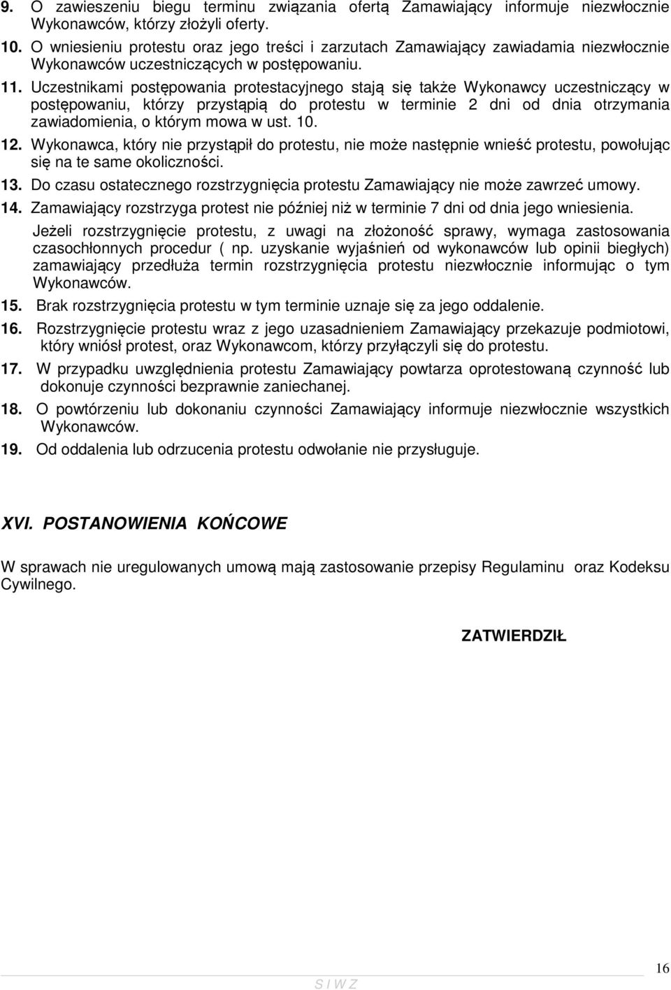 Uczestnikami postępowania protestacyjnego stają się także Wykonawcy uczestniczący w postępowaniu, którzy przystąpią do protestu w terminie 2 dni od dnia otrzymania zawiadomienia, o którym mowa w ust.