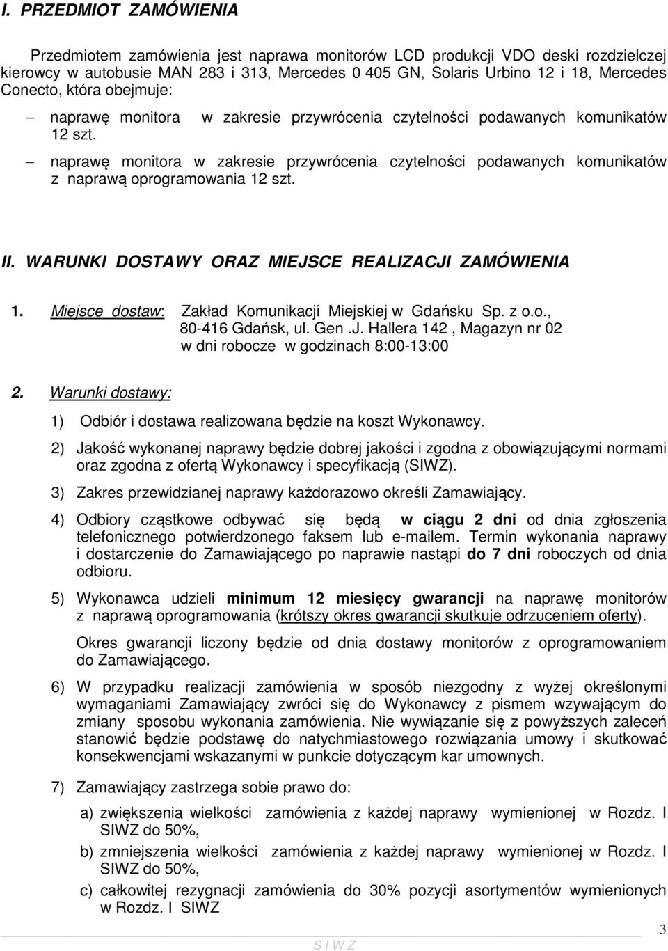 naprawę monitora w zakresie przywrócenia czytelności podawanych komunikatów z naprawą oprogramowania 12 szt. II. WARUNKI DOSTAWY ORAZ MIEJSCE REALIZACJI ZAMÓWIENIA 1.