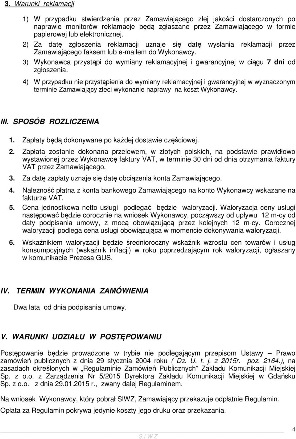 3) Wykonawca przystąpi do wymiany reklamacyjnej i gwarancyjnej w ciągu 7 dni od zgłoszenia.