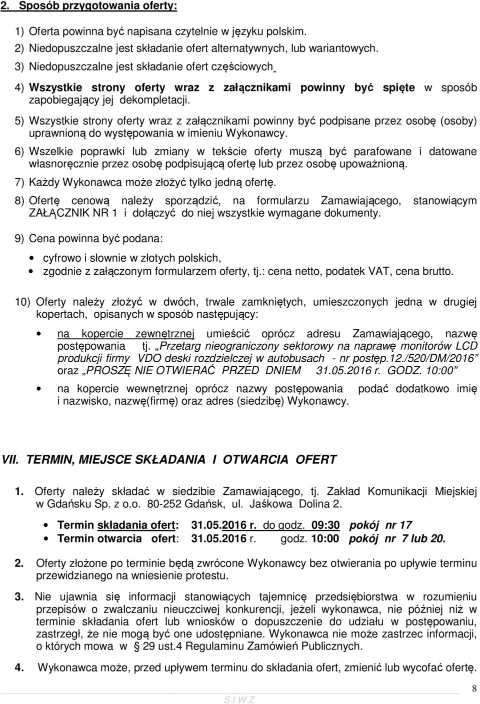 5) Wszystkie strony oferty wraz z załącznikami powinny być podpisane przez osobę (osoby) uprawnioną do występowania w imieniu Wykonawcy.