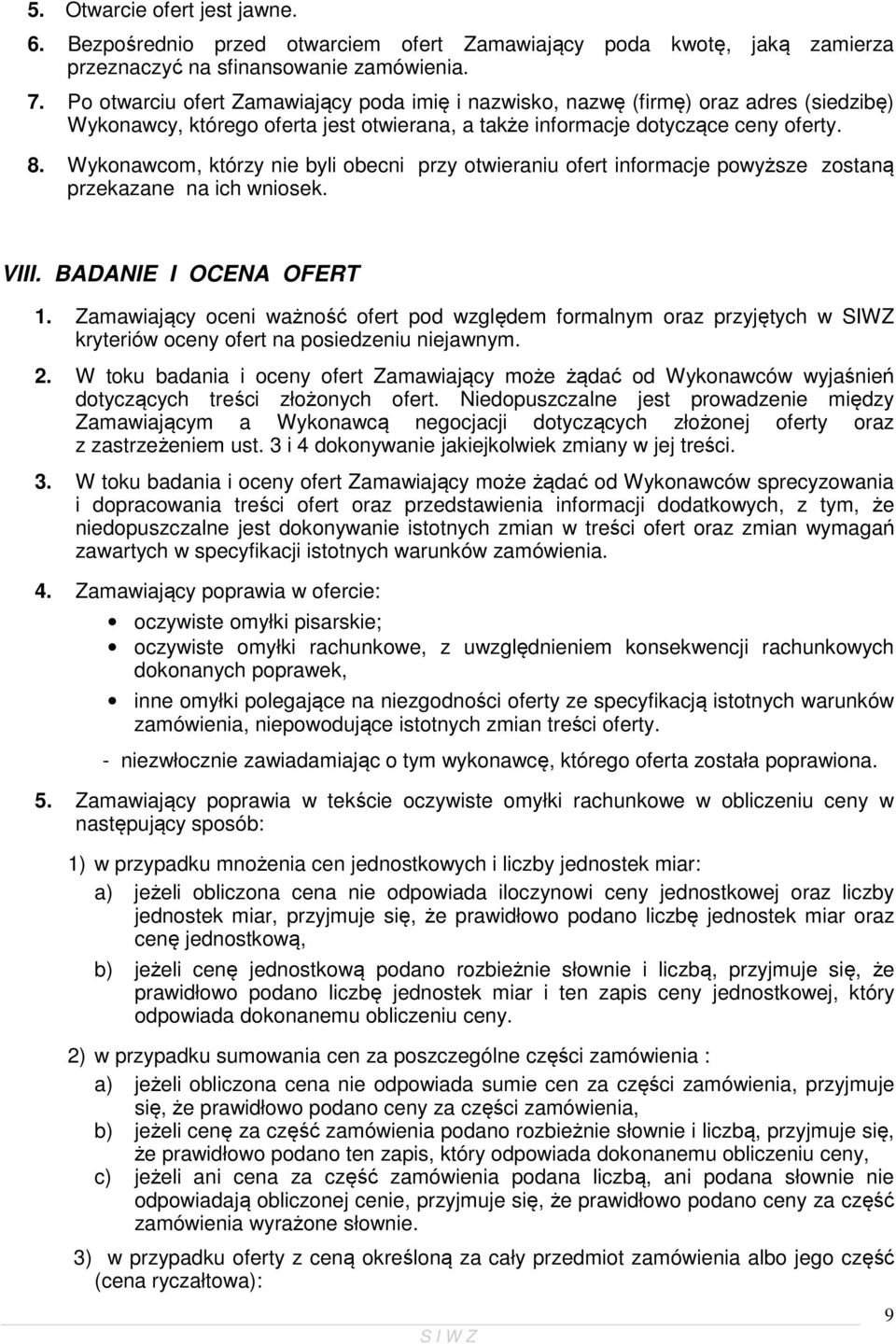 Wykonawcom, którzy nie byli obecni przy otwieraniu ofert informacje powyższe zostaną przekazane na ich wniosek. VIII. BADANIE I OCENA OFERT 1.
