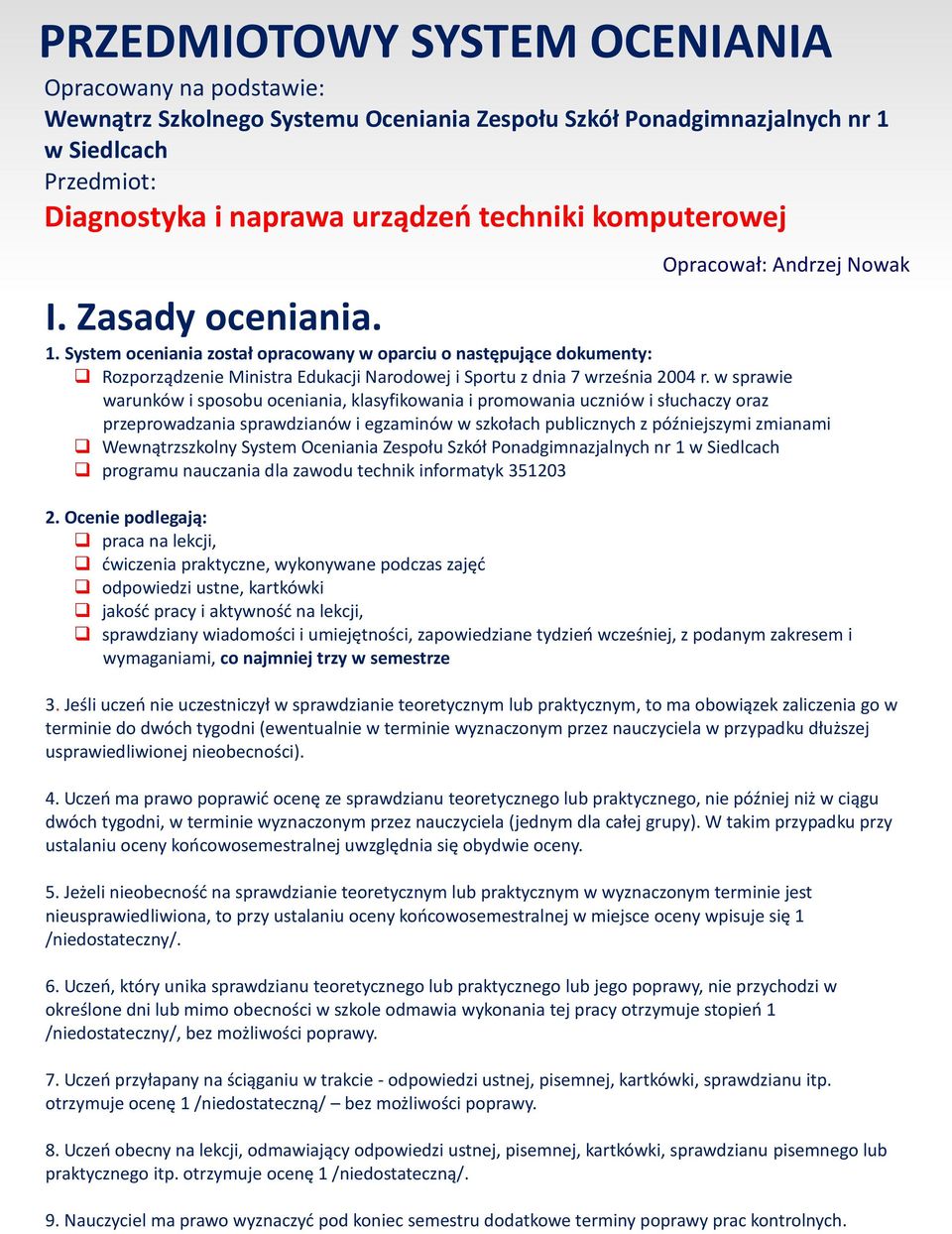 System oceniania został opracowany w oparciu o następujące dokumenty: Rozporządzenie Ministra Edukacji Narodowej i Sportu z dnia 7 września 2004 r.