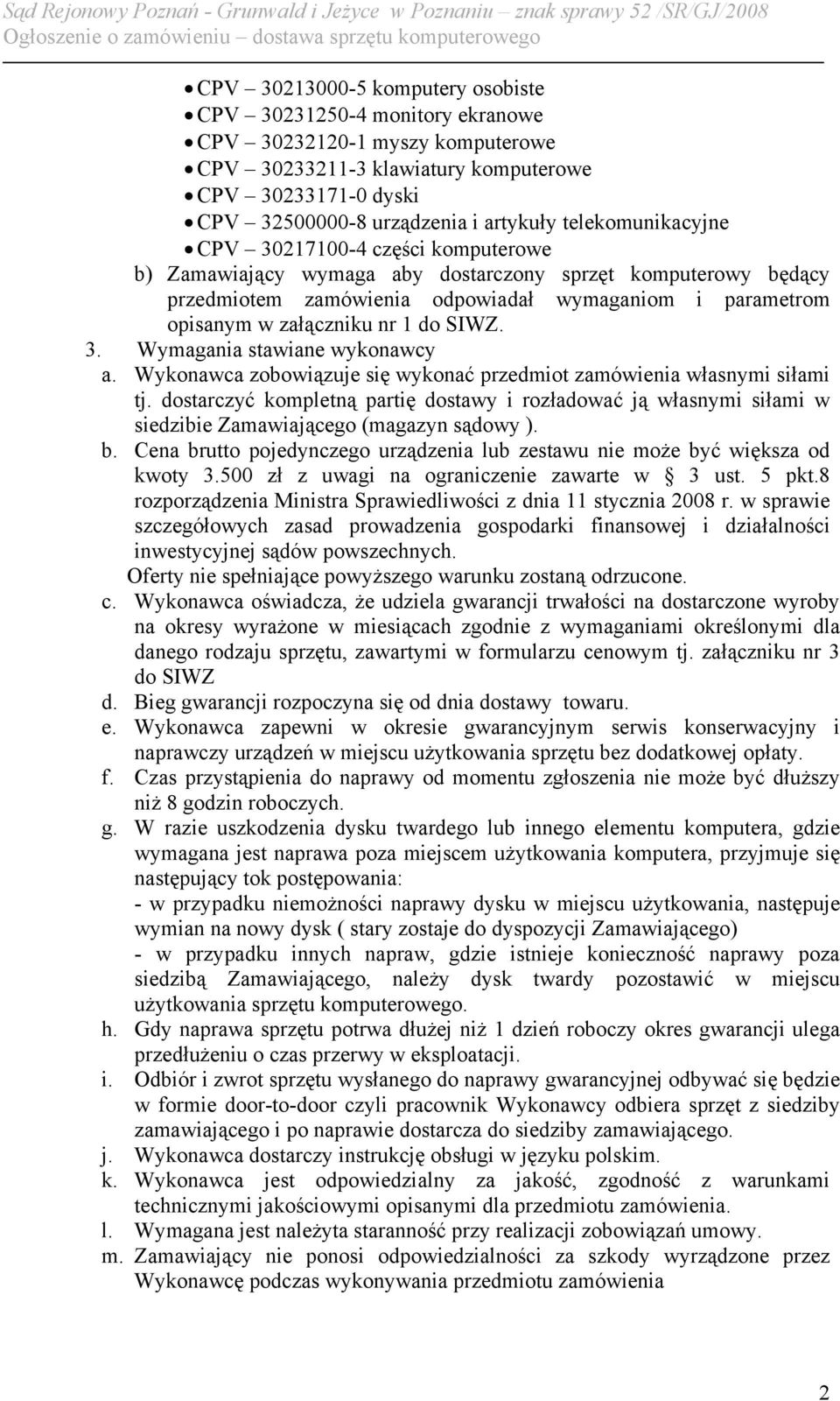 1 do SIWZ. 3. Wymagania stawiane wykonawcy a. Wykonawca zobowiązuje się wykonać przedmiot zamówienia własnymi siłami tj.