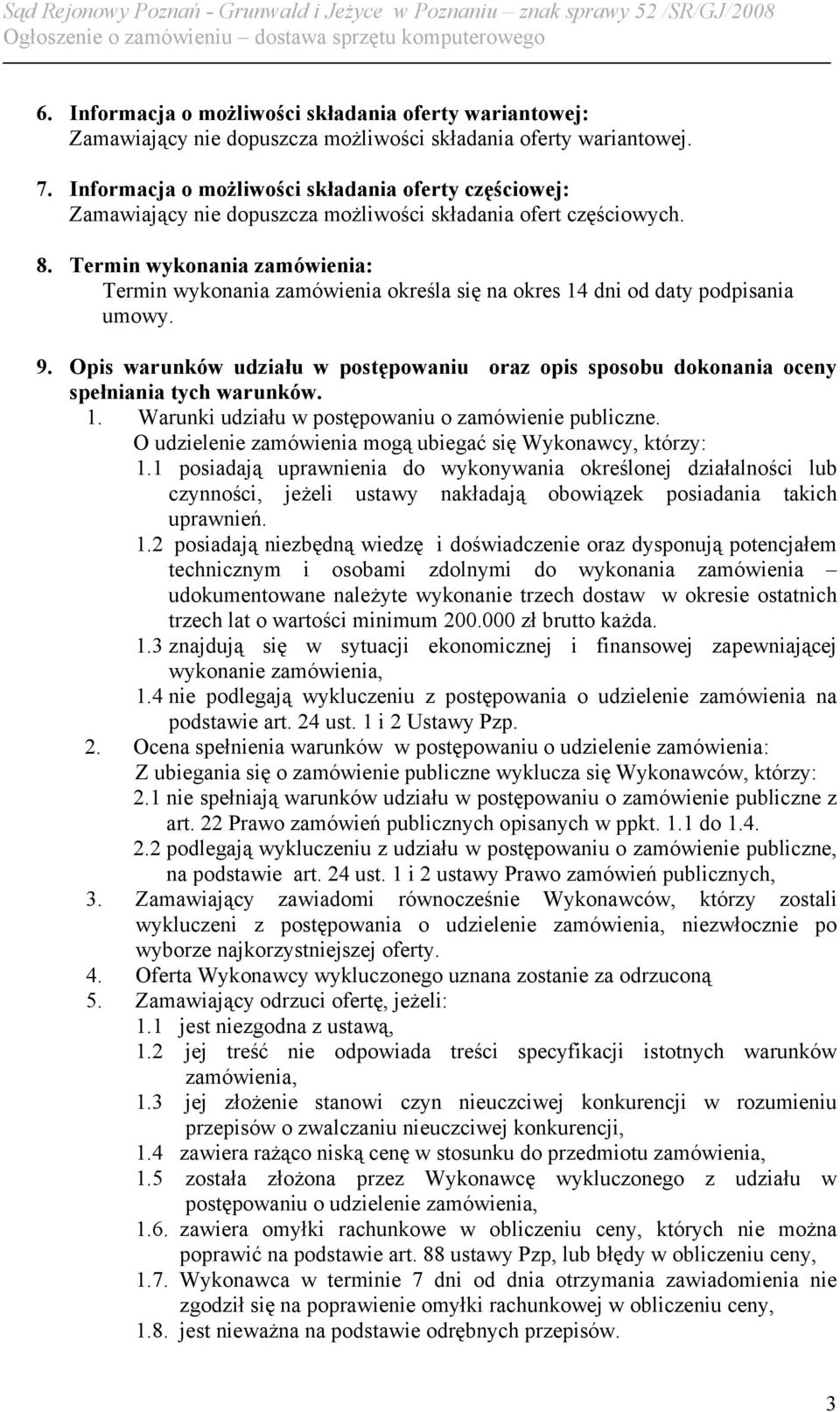 Termin wykonania zamówienia: Termin wykonania zamówienia określa się na okres 14 dni od daty podpisania umowy. 9.