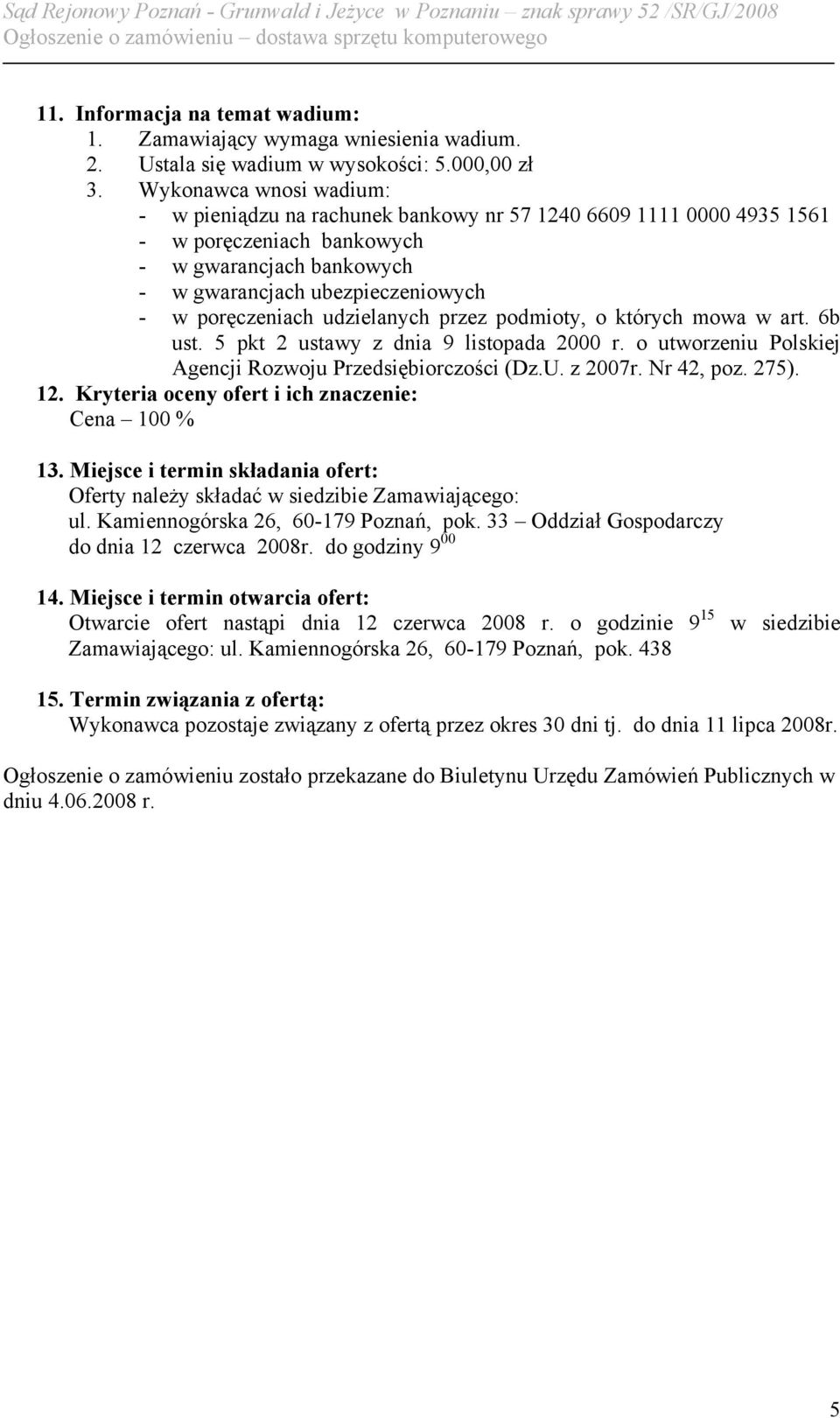 udzielanych przez podmioty, o których mowa w art. 6b ust. 5 pkt 2 ustawy z dnia 9 listopada 2000 r. o utworzeniu Polskiej Agencji Rozwoju Przedsiębiorczości (Dz.U. z 2007r. Nr 42, poz. 275). 12.