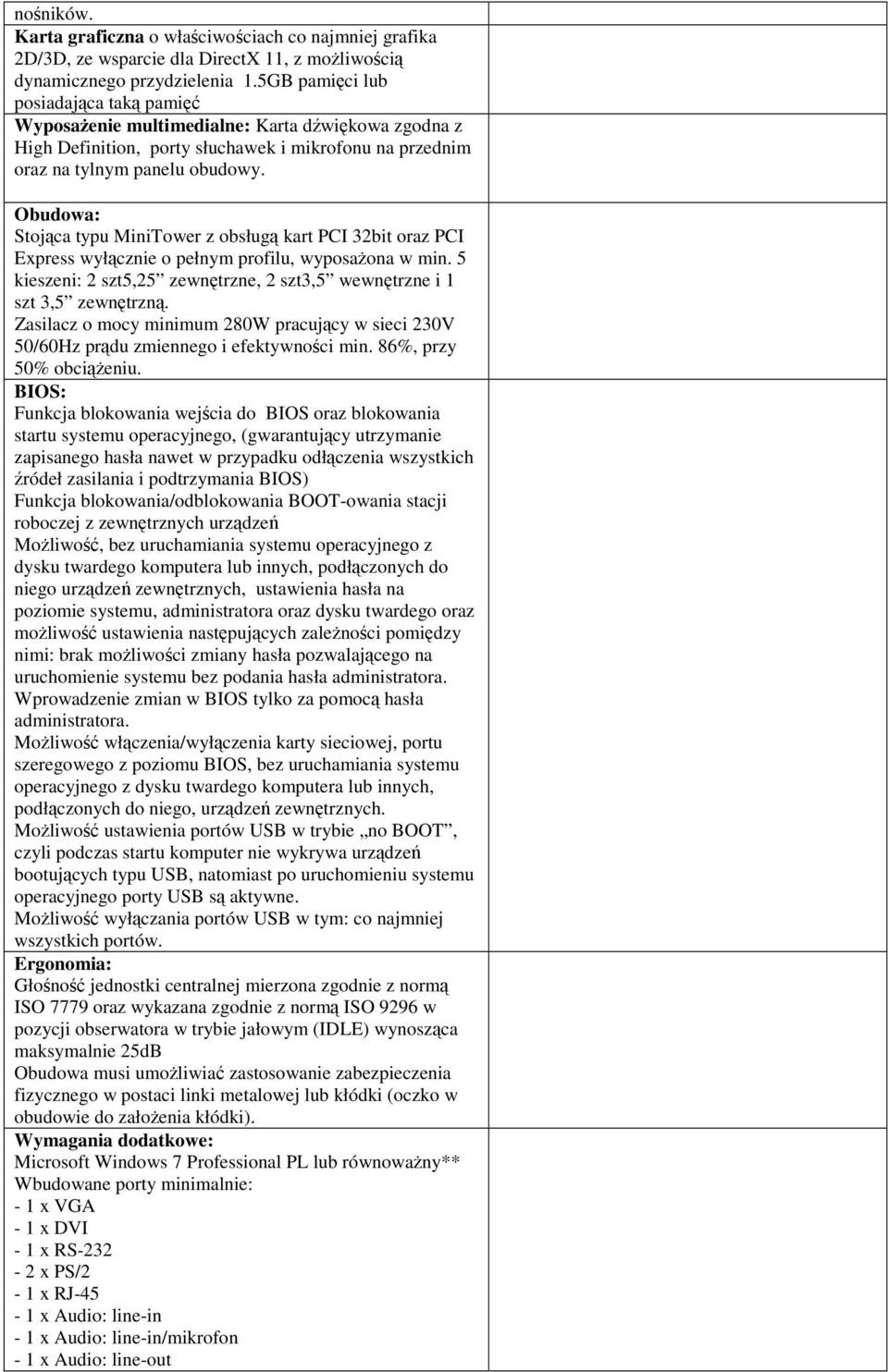 Obudowa: Stojąca typu MiniTower z obsługą kart PCI 32bit oraz PCI Express wyłącznie o pełnym profilu, wyposażona w min. 5 kieszeni: 2 szt5,25 zewnętrzne, 2 szt3,5 wewnętrzne i 1 szt 3,5 zewnętrzną.