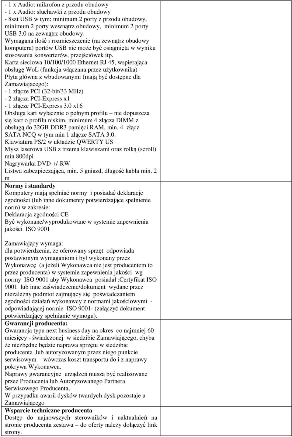 Karta sieciowa 10/100/1000 Ethernet RJ 45, wspierająca obsługę WoL (funkcja włączana przez użytkownika) Płyta główna z wbudowanymi (mają być dostępne dla Zamawiającego): - 1 złącze PCI (32-bit/33