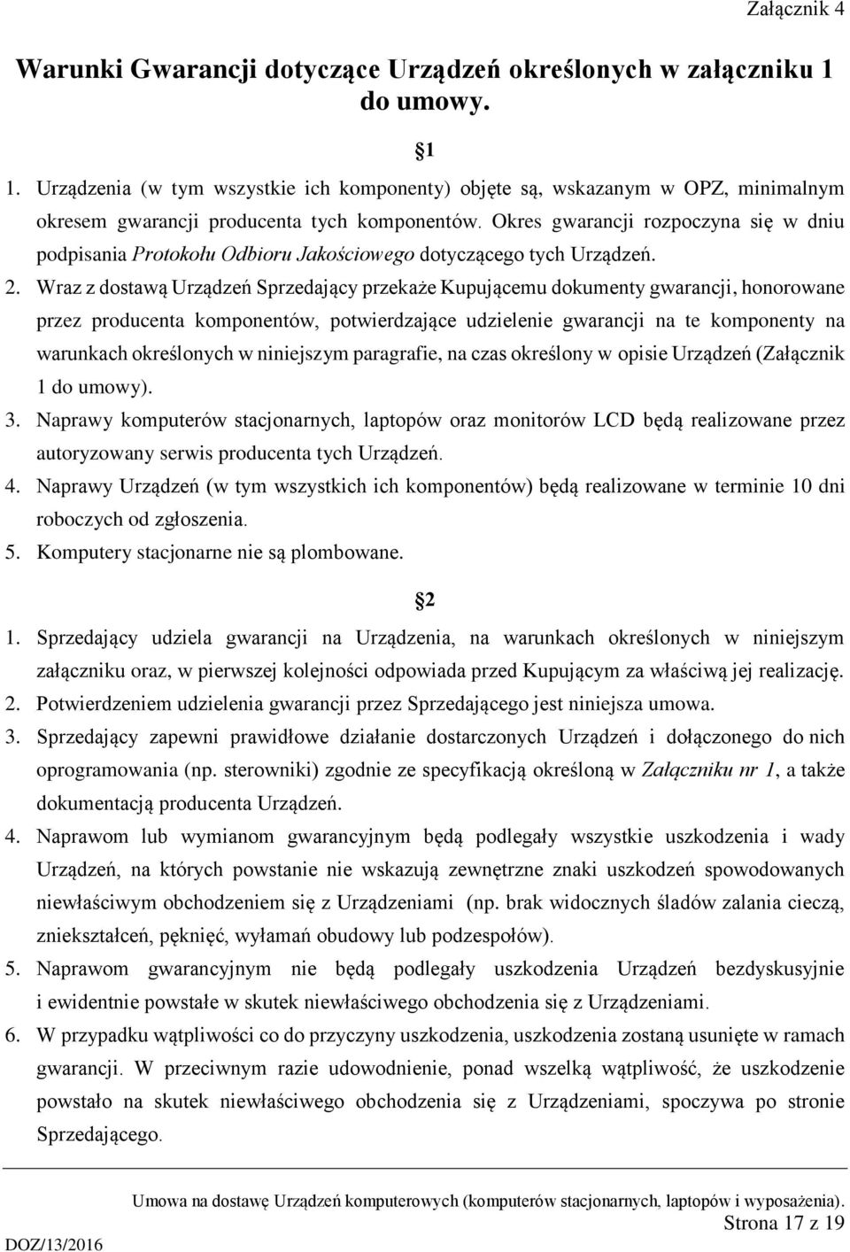Okres gwarancji rozpoczyna się w dniu podpisania Protokołu Odbioru Jakościowego dotyczącego tych Urządzeń. 2.