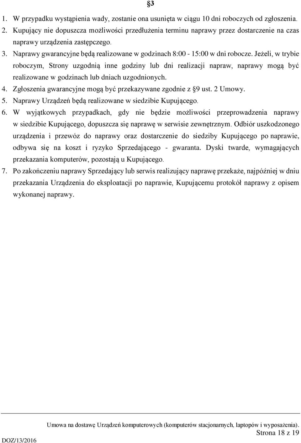Jeżeli, w trybie roboczym, Strony uzgodnią inne godziny lub dni realizacji napraw, naprawy mogą być realizowane w godzinach lub dniach uzgodnionych. 4.