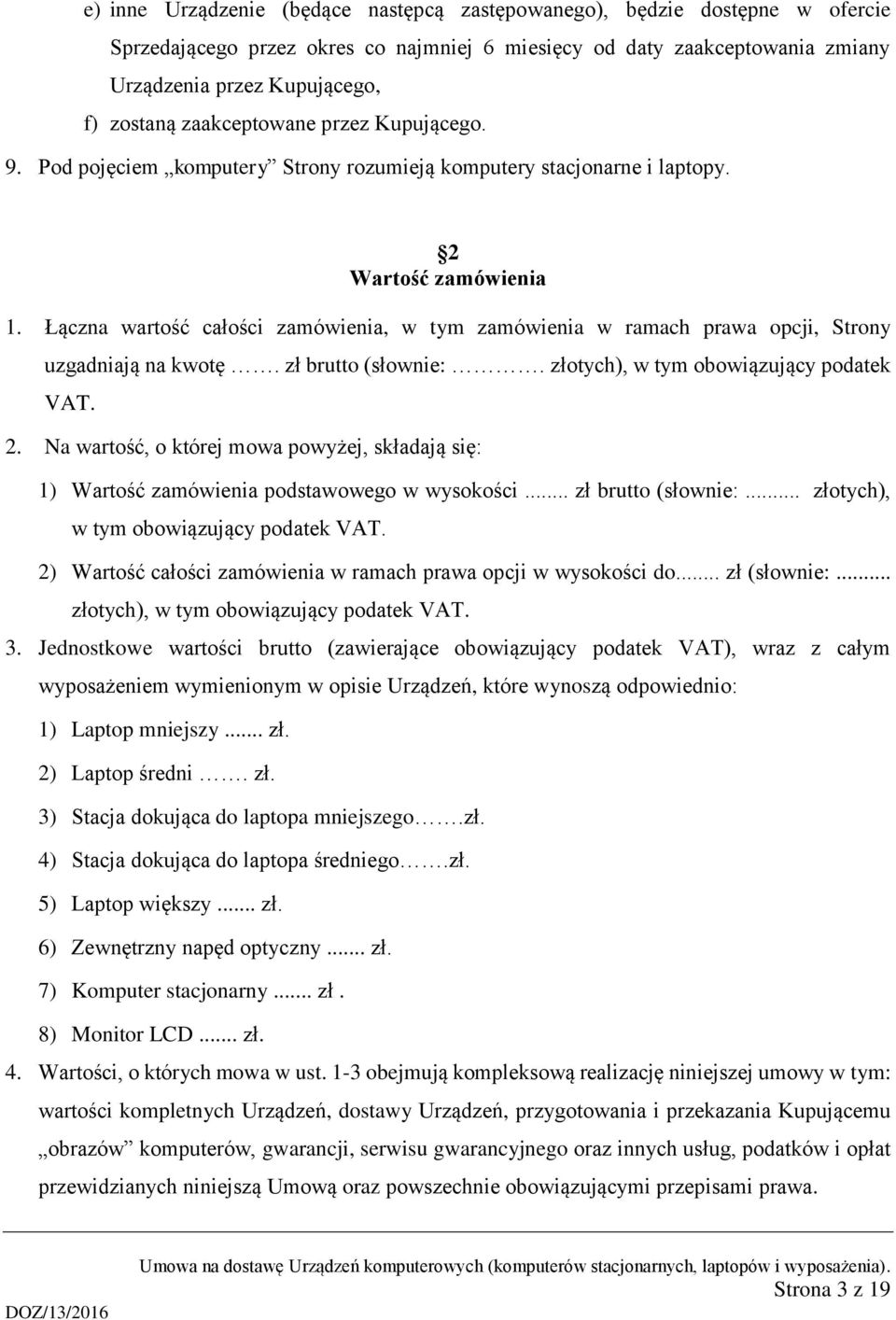 Łączna wartość całości zamówienia, w tym zamówienia w ramach prawa opcji, Strony uzgadniają na kwotę. zł brutto (słownie:. złotych), w tym obowiązujący podatek VAT. 2.