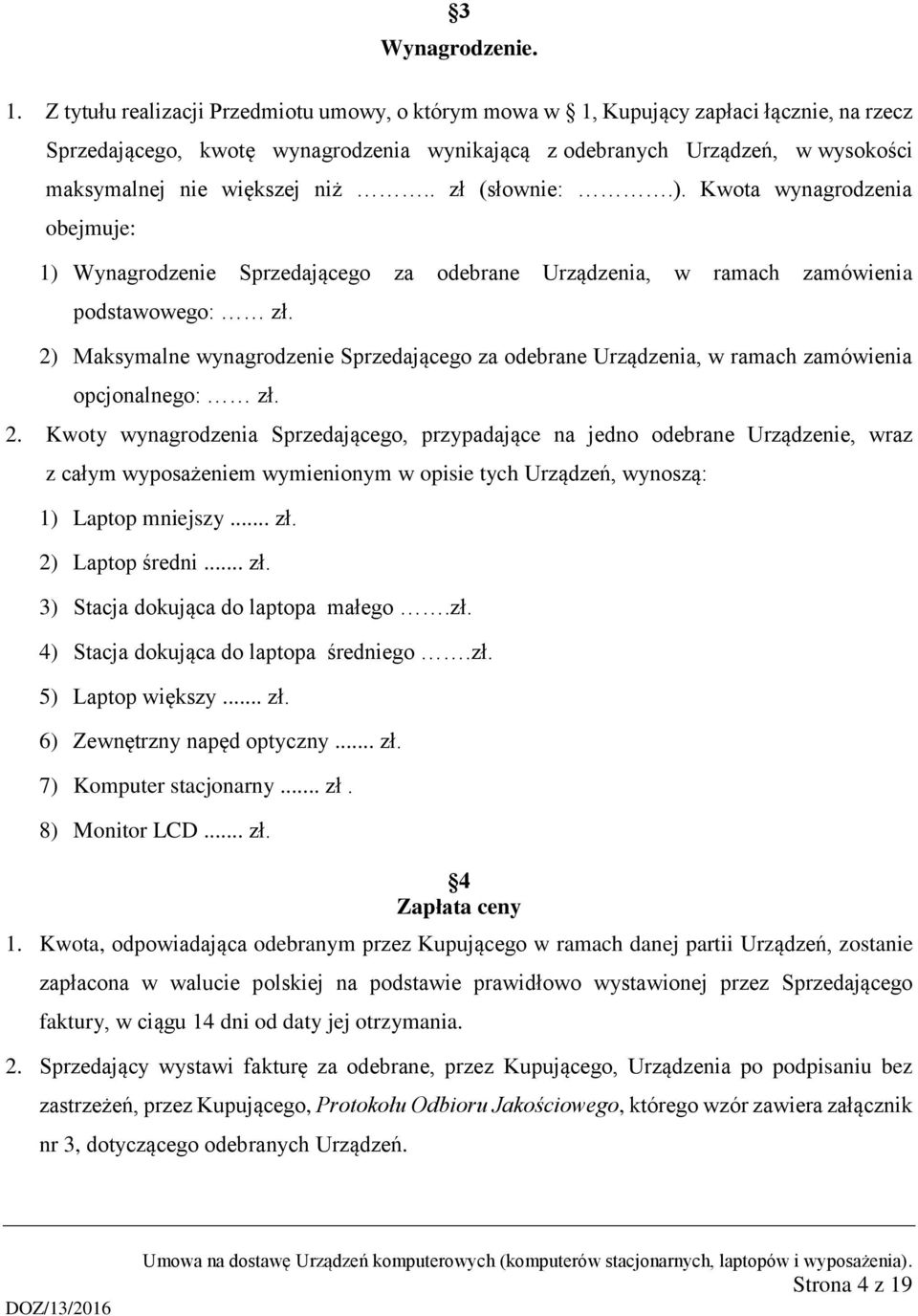 niż.. zł (słownie:.). Kwota wynagrodzenia obejmuje: 1) Wynagrodzenie Sprzedającego za odebrane Urządzenia, w ramach zamówienia podstawowego: zł.