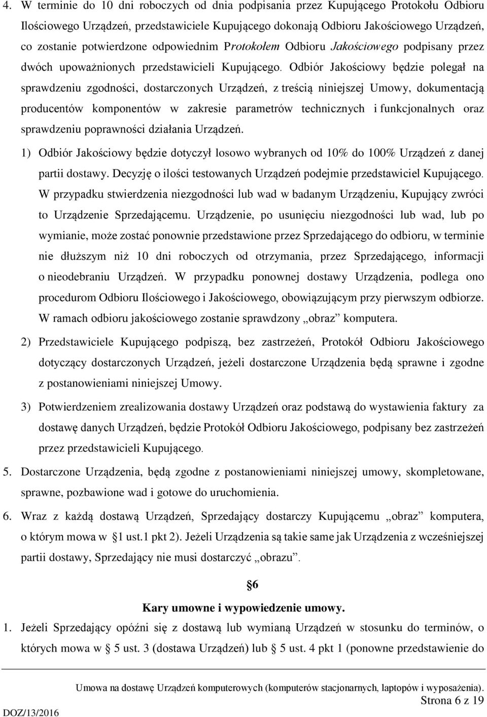 Odbiór Jakościowy będzie polegał na sprawdzeniu zgodności, dostarczonych Urządzeń, z treścią niniejszej Umowy, dokumentacją producentów komponentów w zakresie parametrów technicznych i funkcjonalnych
