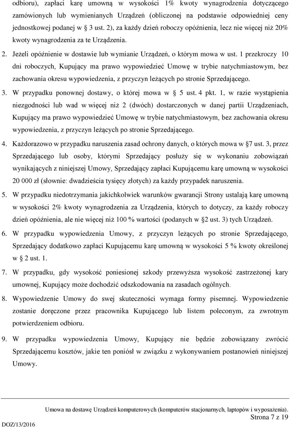1 przekroczy 10 dni roboczych, Kupujący ma prawo wypowiedzieć Umowę w trybie natychmiastowym, bez zachowania okresu wypowiedzenia, z przyczyn leżących po stronie Sprzedającego. 3.