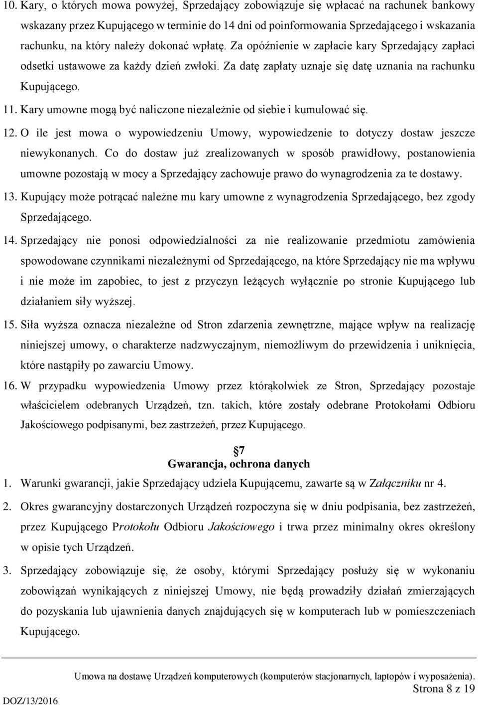 Kary umowne mogą być naliczone niezależnie od siebie i kumulować się. 12. O ile jest mowa o wypowiedzeniu Umowy, wypowiedzenie to dotyczy dostaw jeszcze niewykonanych.