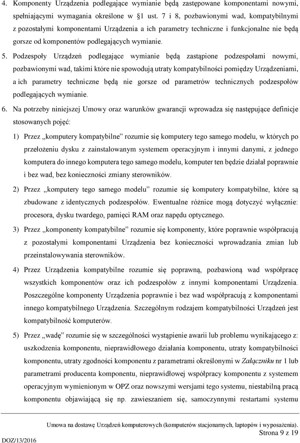 Podzespoły Urządzeń podlegające wymianie będą zastąpione podzespołami nowymi, pozbawionymi wad, takimi które nie spowodują utraty kompatybilności pomiędzy Urządzeniami, a ich parametry techniczne