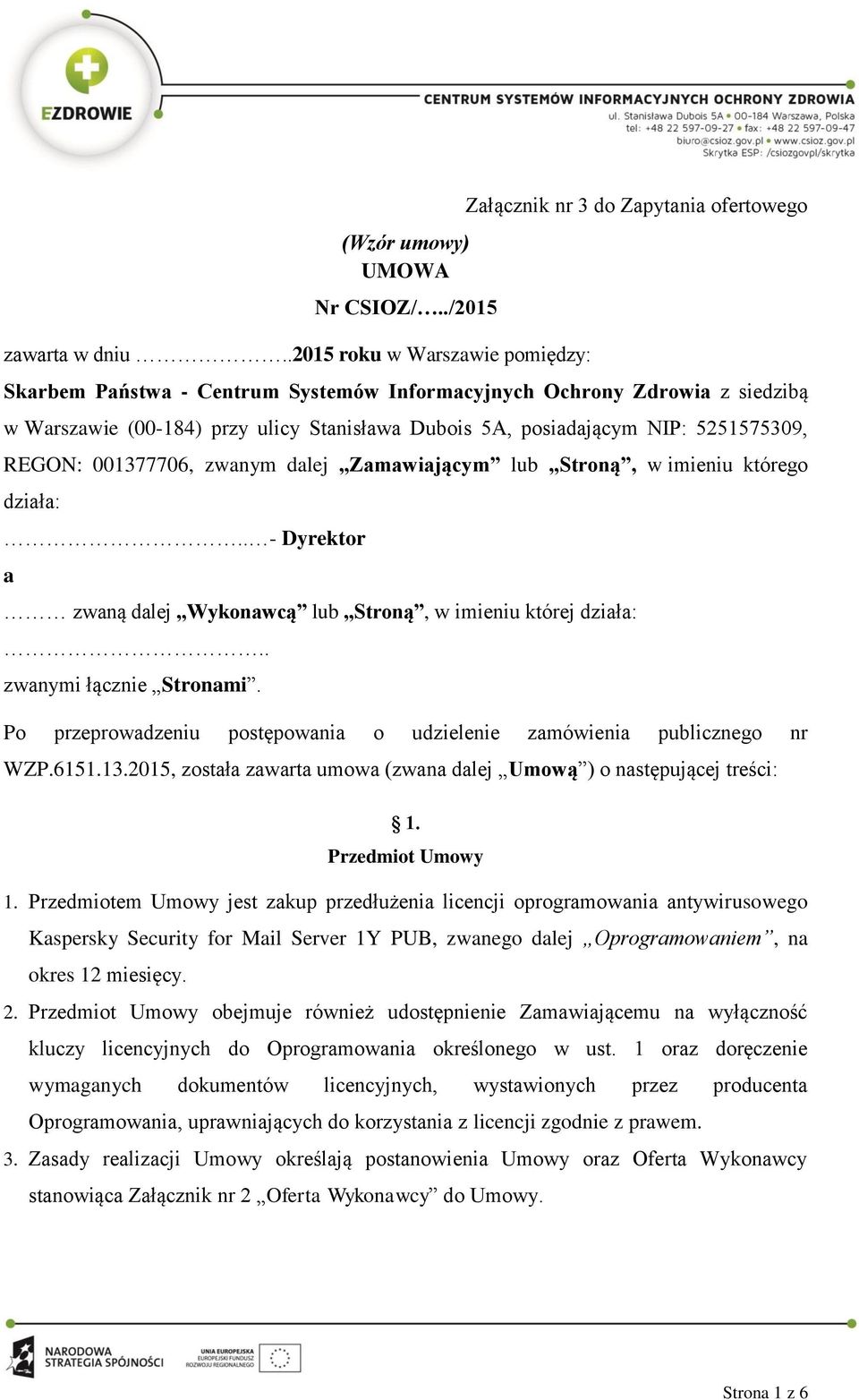 5A, posiadającym NIP: 5251575309, REGON: 001377706, zwanym dalej Zamawiającym lub Stroną, w imieniu którego działa:.. - Dyrektor a zwaną dalej Wykonawcą lub Stroną, w imieniu której działa:.