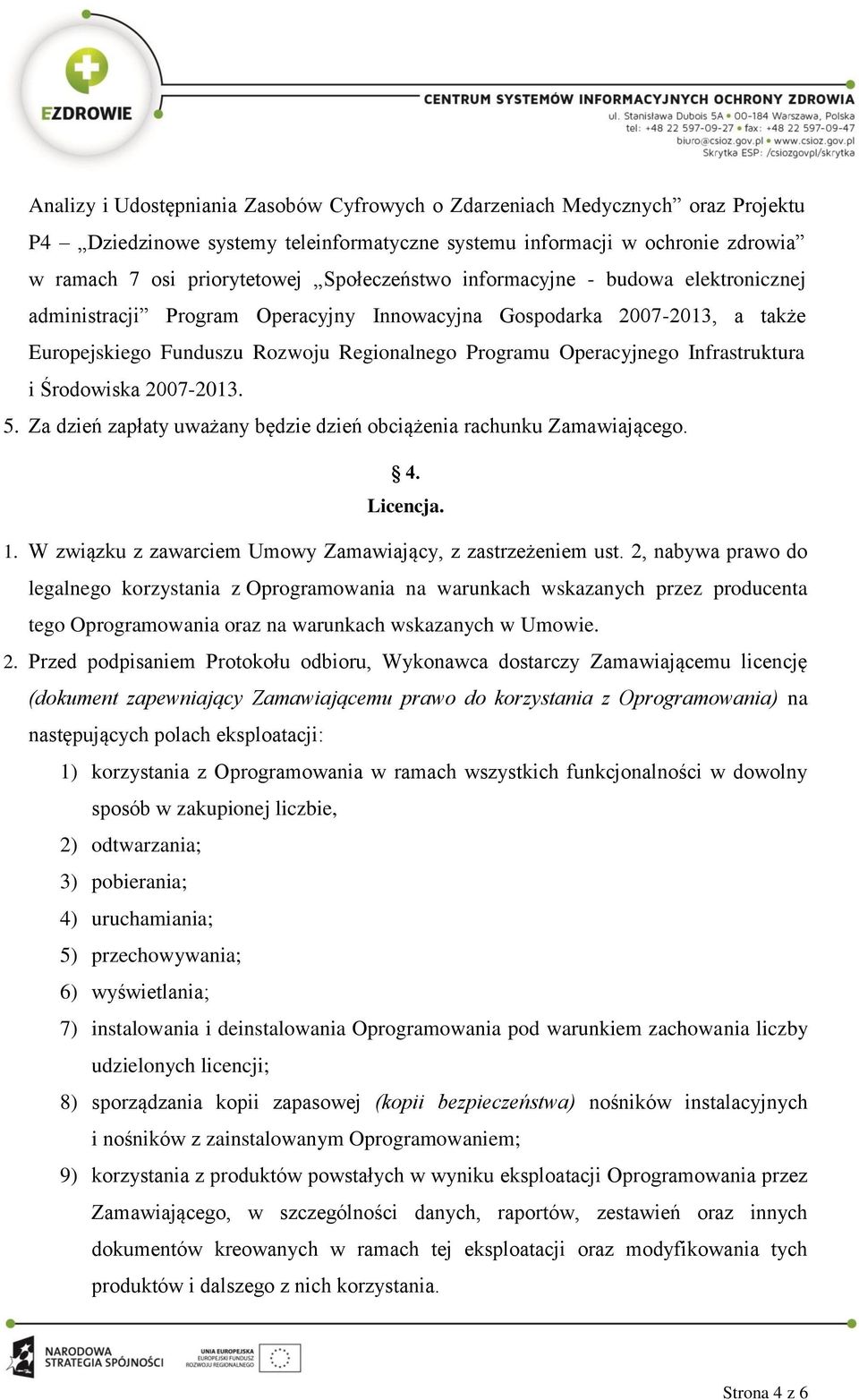 Infrastruktura i Środowiska 2007-2013. 5. Za dzień zapłaty uważany będzie dzień obciążenia rachunku Zamawiającego. 4. Licencja. 1. W związku z zawarciem Umowy Zamawiający, z zastrzeżeniem ust.