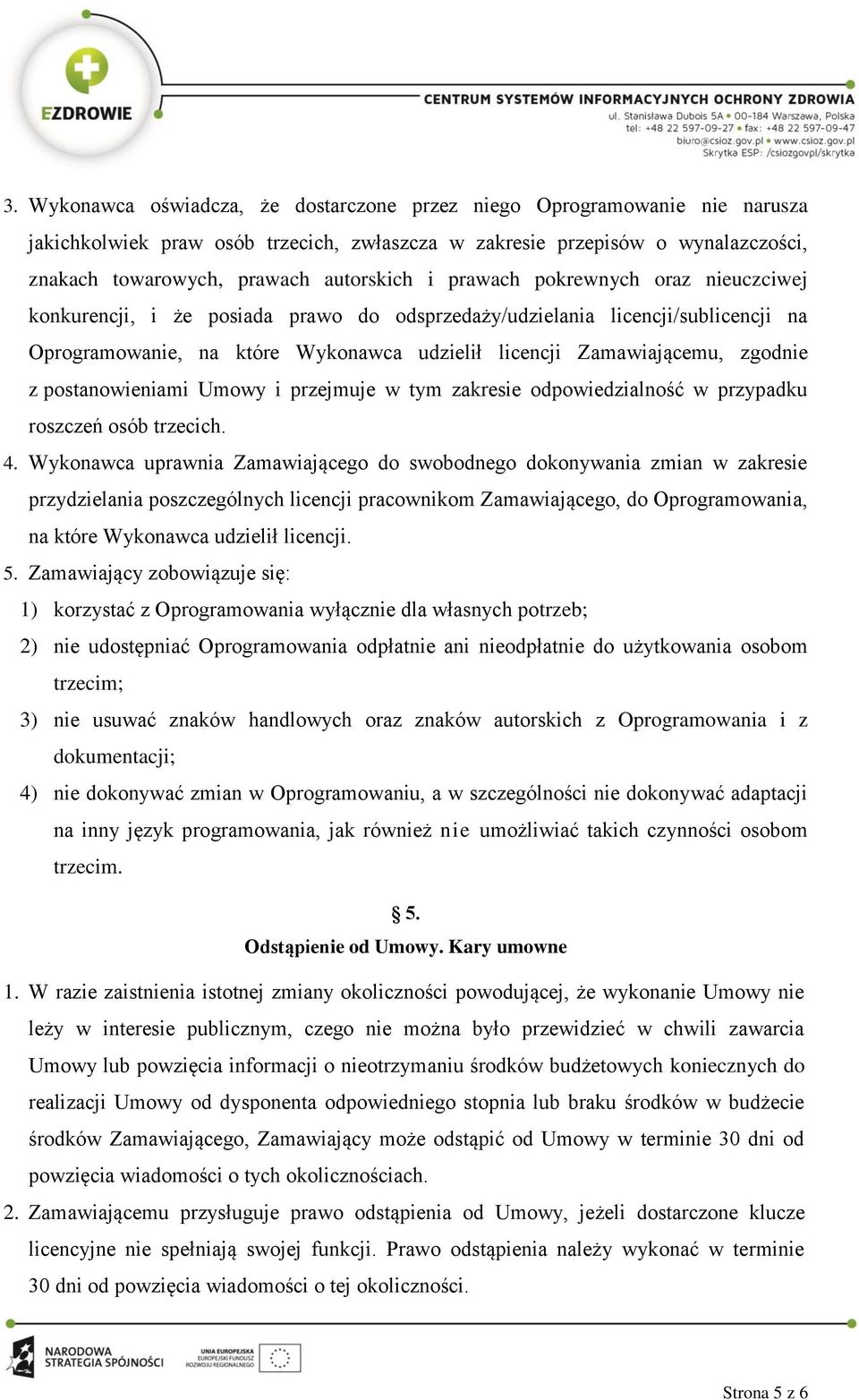 postanowieniami Umowy i przejmuje w tym zakresie odpowiedzialność w przypadku roszczeń osób trzecich. 4.