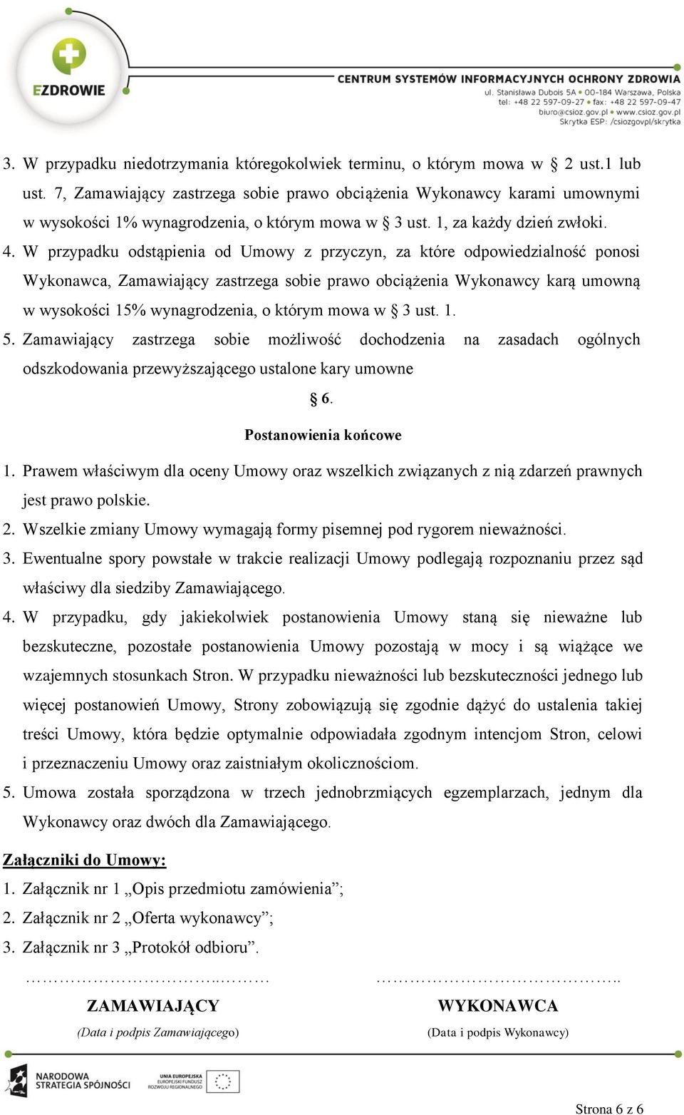 W przypadku odstąpienia od Umowy z przyczyn, za które odpowiedzialność ponosi Wykonawca, Zamawiający zastrzega sobie prawo obciążenia Wykonawcy karą umowną w wysokości 15% wynagrodzenia, o którym