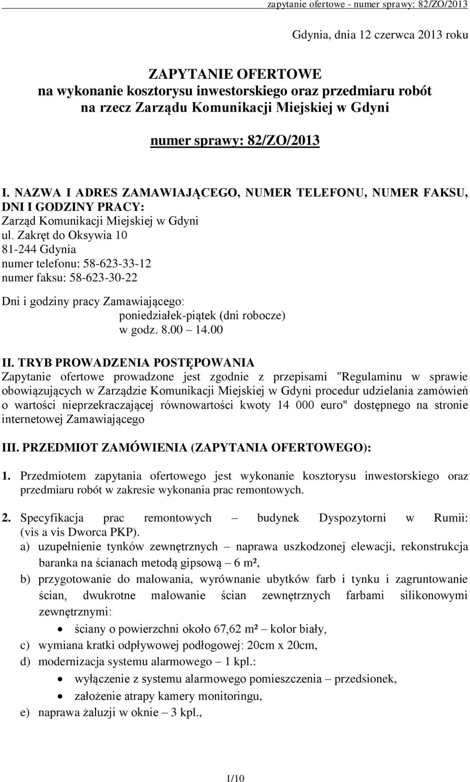 Zakręt do Oksywia 10 81-244 Gdynia numer telefonu: 58-623-33-12 numer faksu: 58-623-30-22 Dni i godziny pracy Zamawiającego: poniedziałek-piątek (dni robocze) w godz. 8.00 14.00 II.